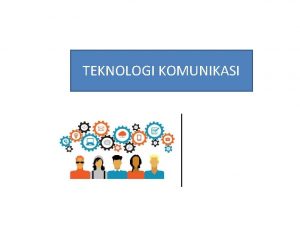 TEKNOLOGI KOMUNIKASI TEKNOLOGI DALAM KOMUNIKASI BISNIS Teknologi merupakan