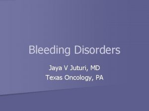 Bleeding Disorders Jaya V Juturi MD Texas Oncology