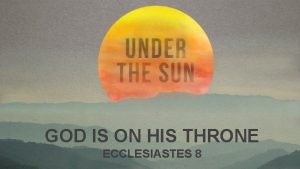 GOD IS ON HIS THRONE ECCLESIASTES 8 GOD