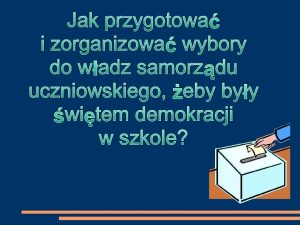 Jak przygotowa i zorganizowa wybory do wadz samorzdu