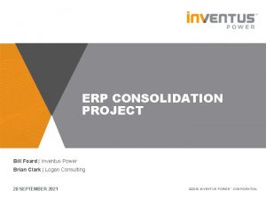 ERP CONSOLIDATION PROJECT Bill Foard Inventus Power Brian
