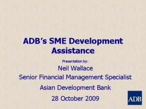 ADBs SME Development Assistance Presentation by Neil Wallace