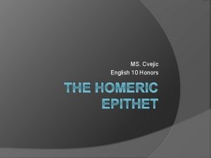 MS Cvejic English 10 Honors THE HOMERIC EPITHET