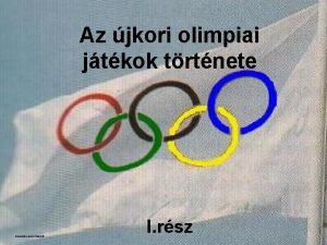 Az jkori olimpiai jtkok trtnete Ksztette Liska Blint
