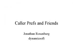 Caller Prefs and Friends Jonathan Rosenberg dynamicsoft Status