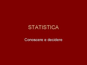 STATISTICA Conoscere e decidere Cosa si intende per