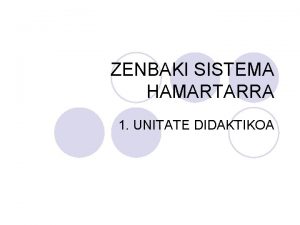 ZENBAKI SISTEMA HAMARTARRA 1 UNITATE DIDAKTIKOA AURKIBIDEA l