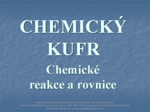 CHEMICK KUFR Chemick reakce a rovnice Autorem materilu