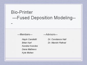 BioPrinter Fused Deposition ModelingMembers Advisors Hayin Candiotti Dr