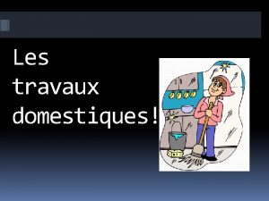 Les travaux domestiques Le travail Les travaux domestiques