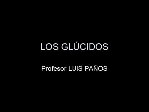 LOS GLCIDOS Profesor LUIS PAOS Glcidos y polisacridos