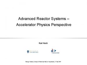 Advanced Reactor Systems Accelerator Physics Perspective Kai Hock