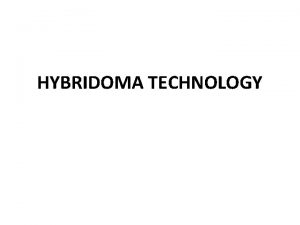 HYBRIDOMA TECHNOLOGY Hybridoma technology for the production of