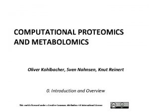 COMPUTATIONAL PROTEOMICS AND METABOLOMICS Oliver Kohlbacher Sven Nahnsen