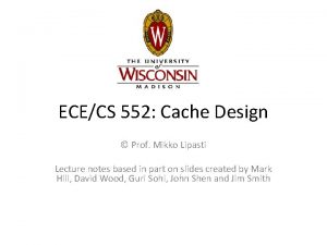 ECECS 552 Cache Design Prof Mikko Lipasti Lecture