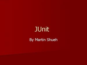 JUnit By Martin Shueh Overview n What is