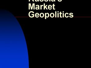 Russias Market Geopolitics Two basic imperatives of Russias