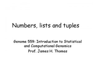 Numbers lists and tuples Genome 559 Introduction to