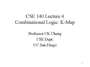 CSE 140 Lecture 4 Combinational Logic KMap Professor