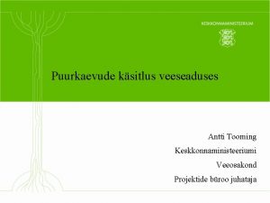 Puurkaevude ksitlus veeseaduses Antti Tooming Keskkonnaministeeriumi Veeosakond Projektide