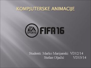 KOMPJUTERSKE ANIMACIJE Studenti Marko Marijanski VD 1214 Stefan