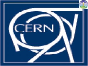 1 CERN European Organization for Nuclear Research Founded