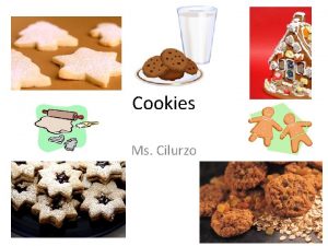 Cookies Ms Cilurzo Objectives Identify the six types