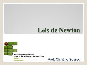 Leis de Newton Prof Climrio Soares Um pouco