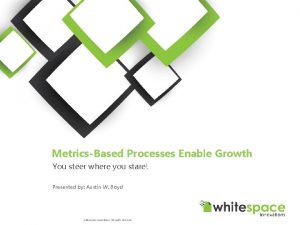 MetricsBased Processes Enable Growth You steer where you