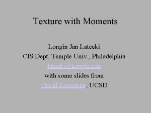 Texture with Moments Longin Jan Latecki CIS Dept