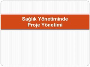 Salk Ynetiminde Proje Ynetimi PROJELER VE ZELLKLER Her