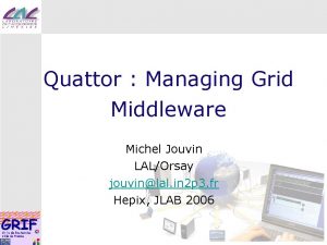 Quattor Managing Grid Middleware Michel Jouvin LALOrsay jouvinlal