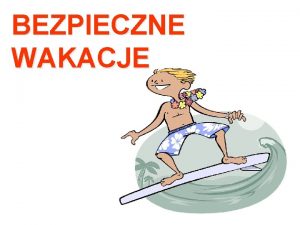 BEZPIECZNE WAKACJE Marz si Tobie wspaniae wakacje Zadbaj