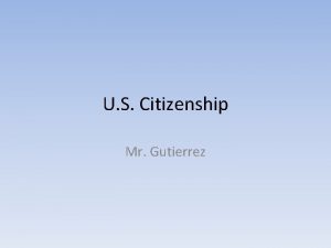 U S Citizenship Mr Gutierrez What is Citizenship