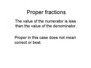 Proper fractions The value of the numerator is
