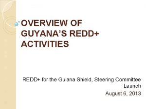 OVERVIEW OF GUYANAS REDD ACTIVITIES REDD for the