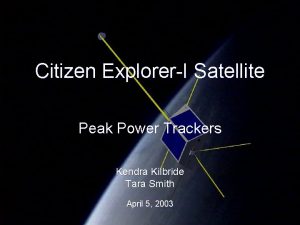 Citizen ExplorerI Satellite Peak Power Trackers Kendra Kilbride