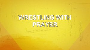 WRESTLING WITH PRAYER The Discipline of Prayer Why