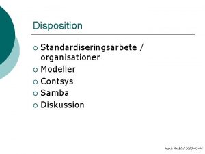 Disposition Standardiseringsarbete organisationer Modeller Contsys Samba Diskussion Maria