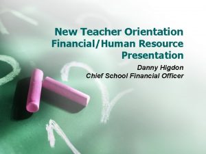New Teacher Orientation FinancialHuman Resource Presentation Danny Higdon