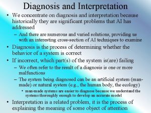 Diagnosis and Interpretation We concentrate on diagnosis and