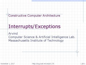 Constructive Computer Architecture InterruptsExceptions Arvind Computer Science Artificial