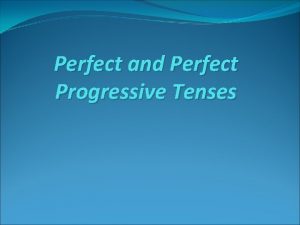Perfect and Perfect Progressive Tenses Present Perfect a