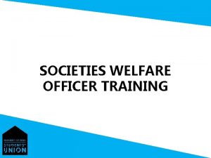 SOCIETIES WELFARE OFFICER TRAINING HOUSEKEEPING THIS SESSION WILL