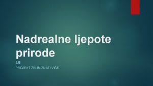 Nadrealne ljepote prirode 5 B PROJEKT ELIM ZNATI