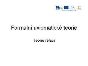 Formaln axiomatick teorie Teorie relac Teorie Formln teorie