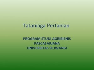 Tataniaga Pertanian PROGRAM STUDI AGRIBISNIS PASCASARJANA UNIVERSITAS SILIWANGI