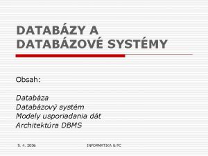 DATABZY A DATABZOV SYSTMY Obsah Databza Databzov systm