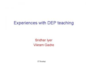 Experiences with DEP teaching Sridhar Iyer Vikram Gadre