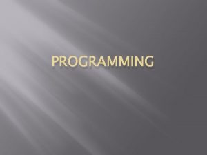 PROGRAMMING Programming the process of creating computer programs